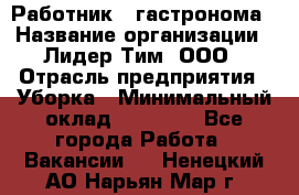 Работник   гастронома › Название организации ­ Лидер Тим, ООО › Отрасль предприятия ­ Уборка › Минимальный оклад ­ 29 700 - Все города Работа » Вакансии   . Ненецкий АО,Нарьян-Мар г.